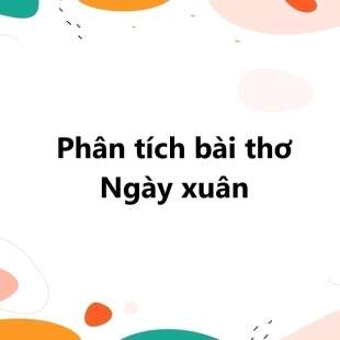 TOP 20 Phân tích bài thơ Ngày xuân của Anh Thơ 2025 SIÊU HAY