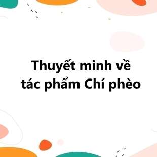 TOP 20 bài Thuyết minh về tác phẩm Chí phèo 2025 SIÊU HAY