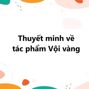 TOP 30 bài Thuyết minh về tác phẩm Vội vàng 2025 SIÊU HAY