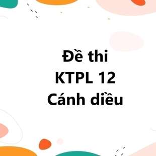 Bộ 10 đề thi học kì 1 KTPL 12 Cánh diều có đáp án năm 2024