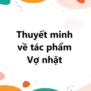 TOP 30 bài Thuyết minh về tác phẩm Vợ nhặt 2025 SIÊU HAY