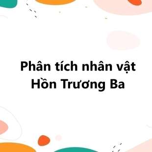 TOP 30 Phân tích nhân vật Hồn Trương Ba 2025 SIÊU HAY