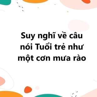 TOP 30 Suy nghĩ về câu nói Tuổi trẻ như một cơn mưa rào 2025 SIÊU HAY