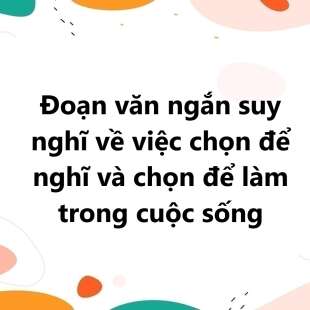 TOP 30 Đoạn văn ngắn suy nghĩ về việc chọn để nghĩ và chọn để làm trong cuộc sống