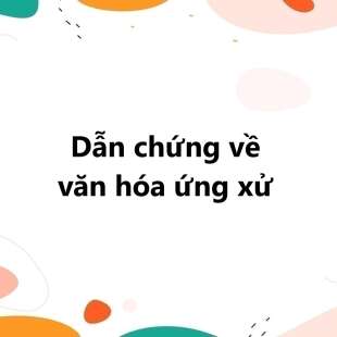 TOP 30 Dẫn chứng về văn hóa ứng xử 2025 SIÊU HAY