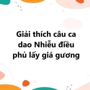 TOP 30 Giải thích câu ca dao Nhiễu điều phủ lấy giá gương 2025 SIÊU HAY
