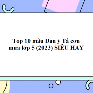 Top 10 mẫu Dàn ý Tả cơn mưa lớp 5 (2023) SIÊU HAY