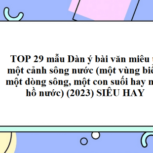 TOP 29 mẫu Dàn ý bài văn miêu tả một cảnh sông nước (một vùng biển, một dòng sông, một con suối hay một hồ nước) (2023) SIÊU HAY