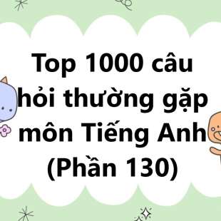 Top 1000 câu hỏi thường gặp môn Tiếng Anh có đáp án (phần 130)