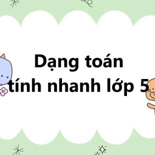 Dạng toán tính nhanh lớp 5 và bài tập vận dụng