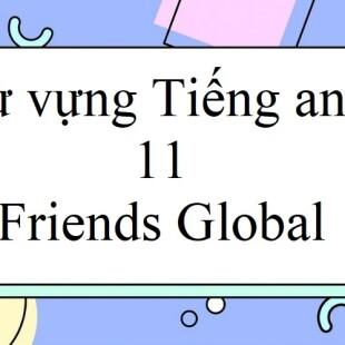 Từ Vựng Tiếng Anh Lớp 11 Unit 1: Generations - Friends Global