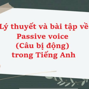 Lý Thuyết Và Bài Tập Về Passive Voice (Câu Bị Động) Trong Tiếng Anh