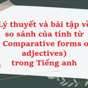 Lý thuyết và bài tập về so sánh của tính từ ( Comparative forms of adjectives) trong Tiếng anh