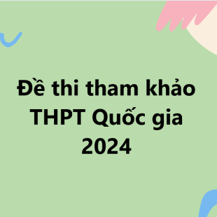 Đề thi tham khảo THPT Quốc gia 2024 tất cả các môn học