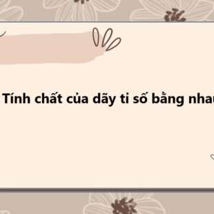 Tính chất của dãy tỉ số bằng nhau: Khái niệm, công thức và 20 bài tập vận dụng