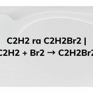 Tổng quan về phản ứng c2h2 ra c2h2br2 và ứng dụng trong sản xuất hóa chất