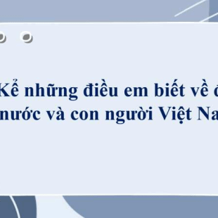 TOP 15 bài Kể những điều em biết về đất nước và con người Việt Nam (2023) SIÊU HAY