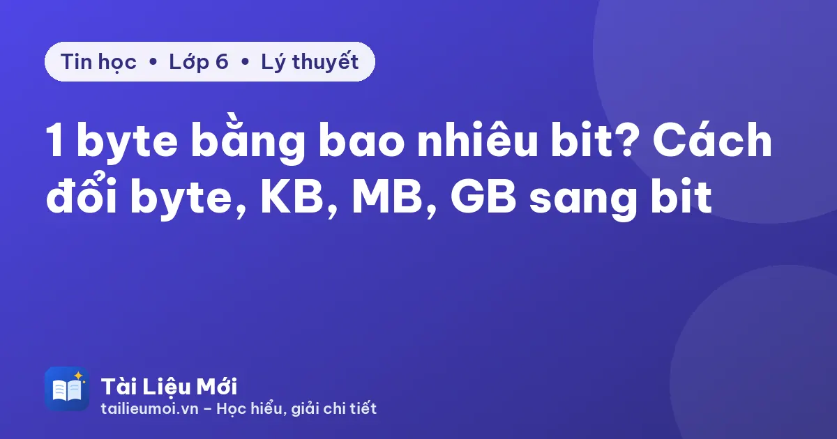 1 byte bằng bao nhiêu bit? Cách đổi byte, KB, MB, GB sang bit