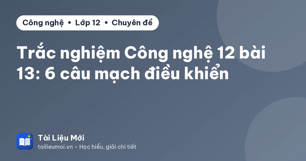 Trắc nghiệm Công nghệ 12 bài 13: 6 câu mạch điều khiển