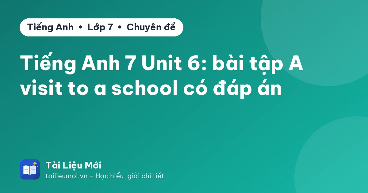 Tiếng Anh 7 Unit 6: bài tập A visit to a school có đáp án