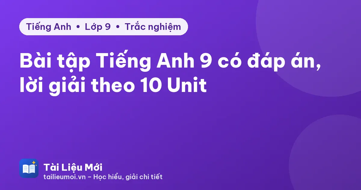 Bài tập Tiếng Anh 9 có đáp án, lời giải theo 10 Unit