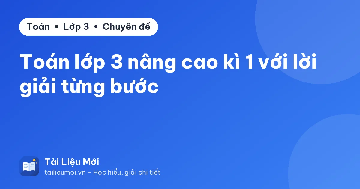 Toán lớp 3 nâng cao kì 1 với lời giải từng bước