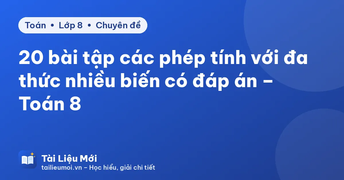 20 bài tập các phép tính với đa thức nhiều biến có đáp án – Toán 8
