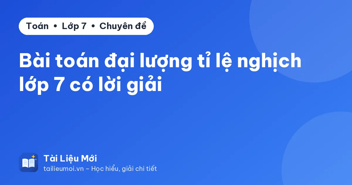 Bài toán đại lượng tỉ lệ nghịch lớp 7 có lời giải
