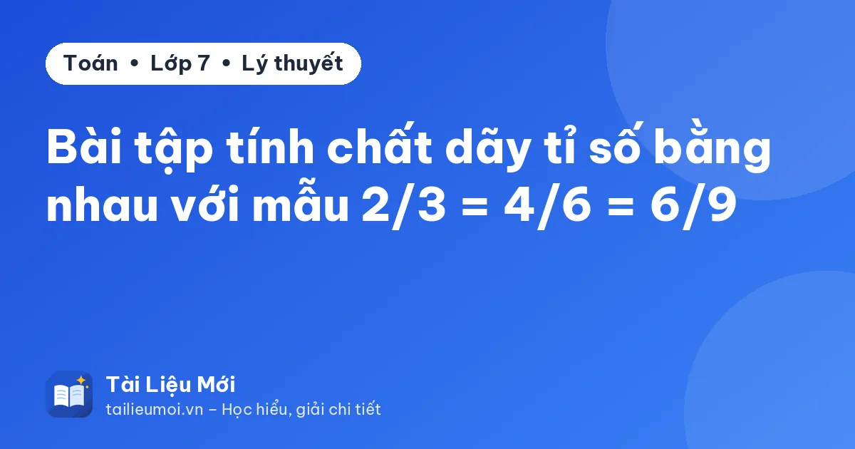 Bài tập tính chất dãy tỉ số bằng nhau với mẫu 2/3 = 4/6 = 6/9