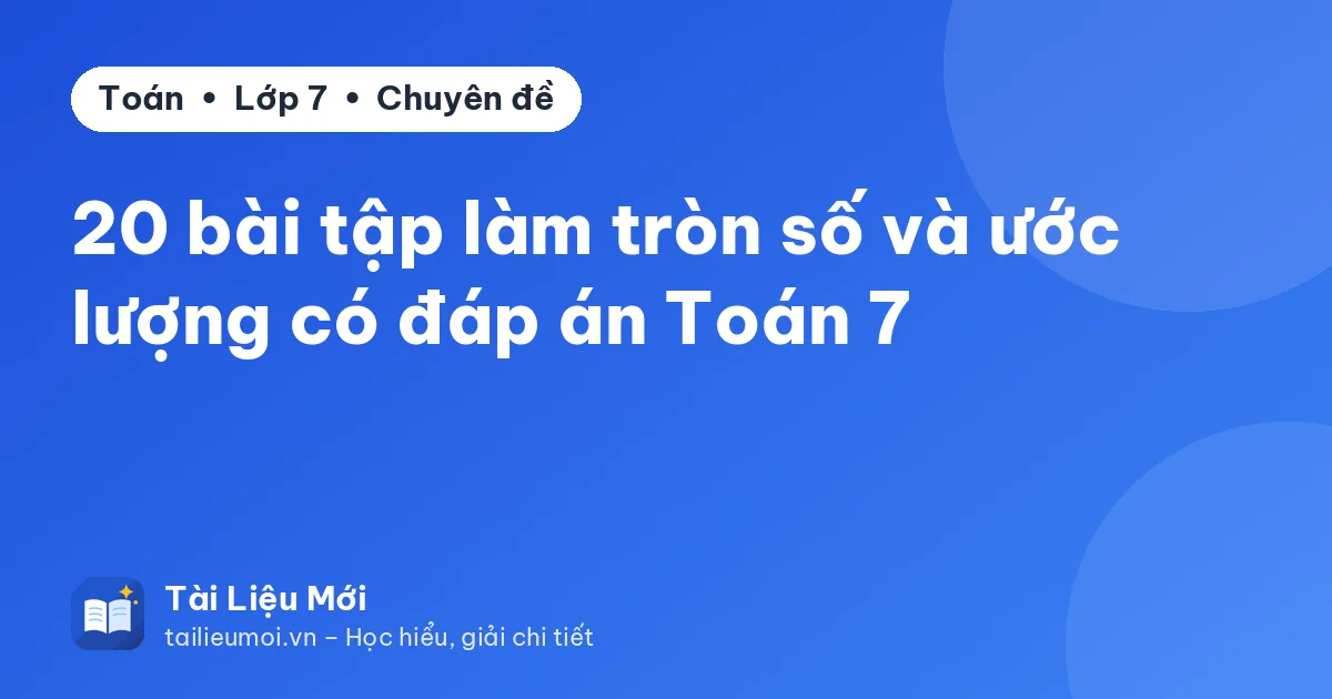 20 bài tập làm tròn số và ước lượng có đáp án Toán 7
