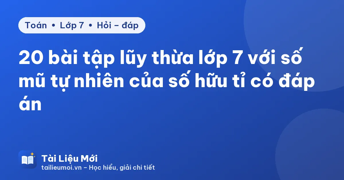 20 bài tập lũy thừa lớp 7 với số mũ tự nhiên của số hữu tỉ có đáp án