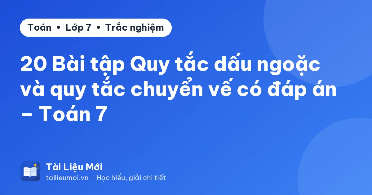 20 Bài tập Quy tắc dấu ngoặc và quy tắc chuyển vế có đáp án – Toán 7