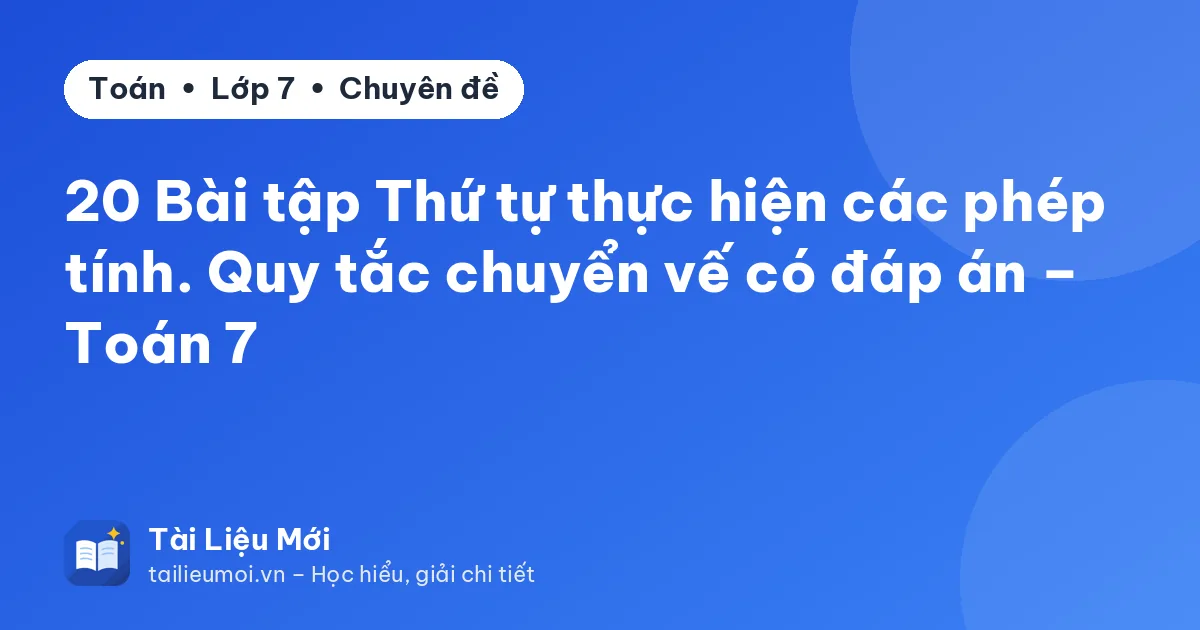 20 Bài tập Thứ tự thực hiện các phép tính. Quy tắc chuyển vế có đáp án – Toán 7