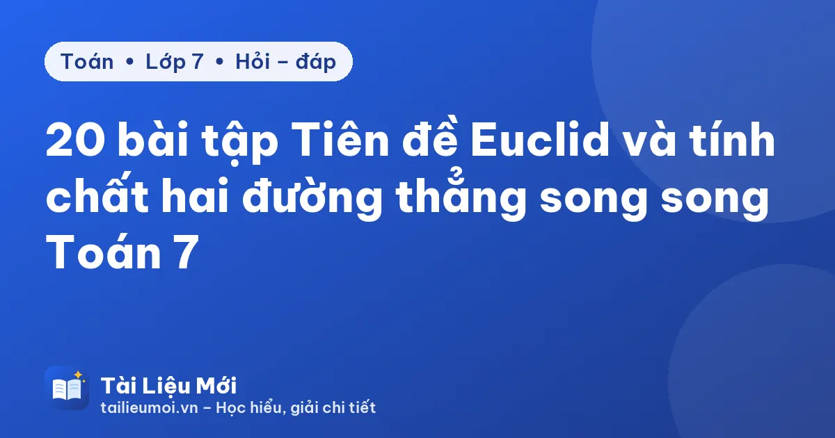 20 bài tập Tiên đề Euclid và tính chất hai đường thẳng song song Toán 7