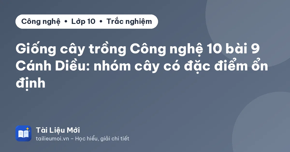 Giống cây trồng Công nghệ 10 bài 9 Cánh Diều: nhóm cây có đặc điểm ổn định