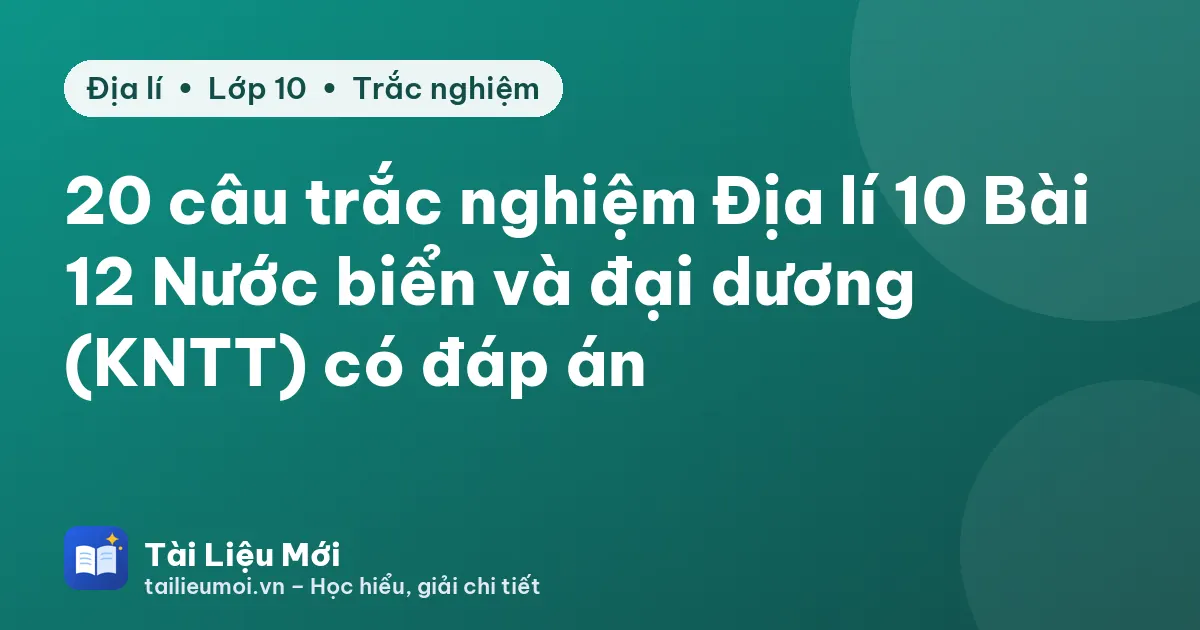 20 câu trắc nghiệm Địa lí 10 Bài 12 Nước biển và đại dương (KNTT) có đáp án