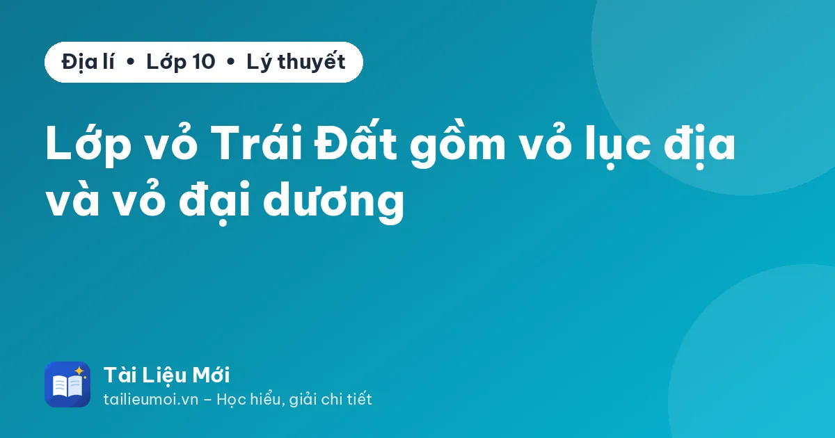 Lớp vỏ Trái Đất gồm vỏ lục địa và vỏ đại dương
