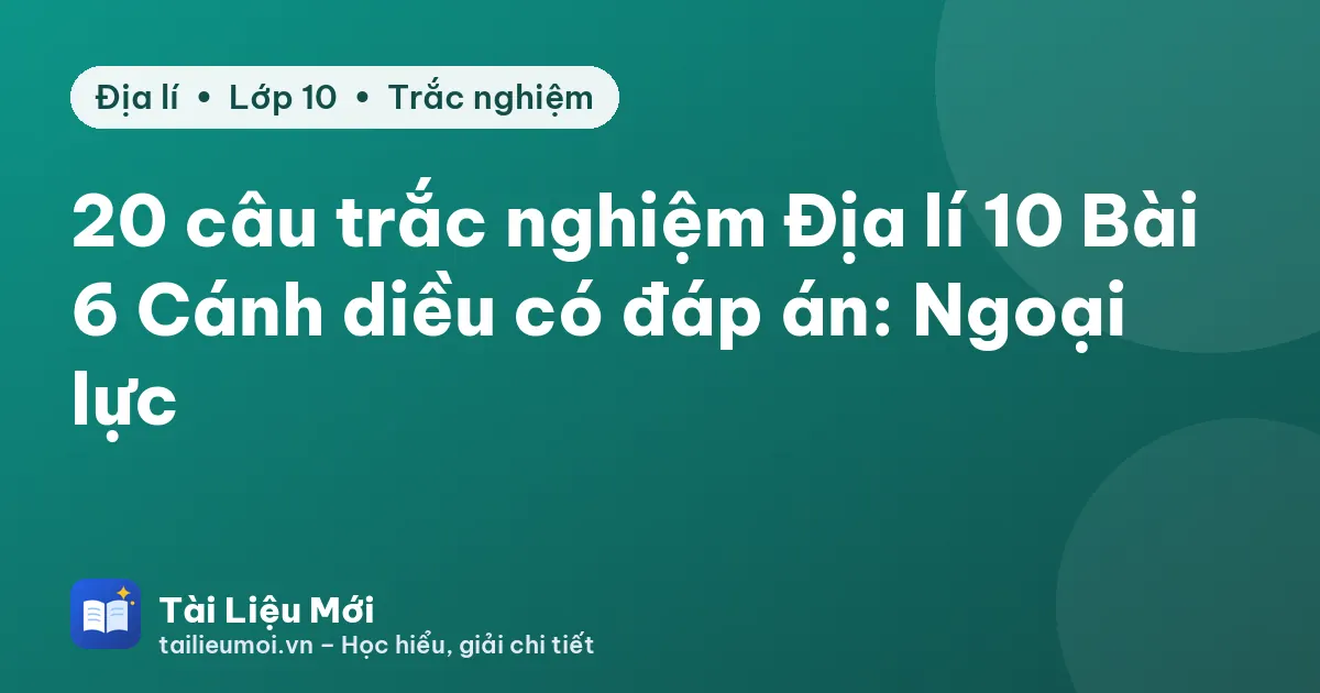 20 câu trắc nghiệm Địa lí 10 Bài 6 Cánh diều có đáp án: Ngoại lực
