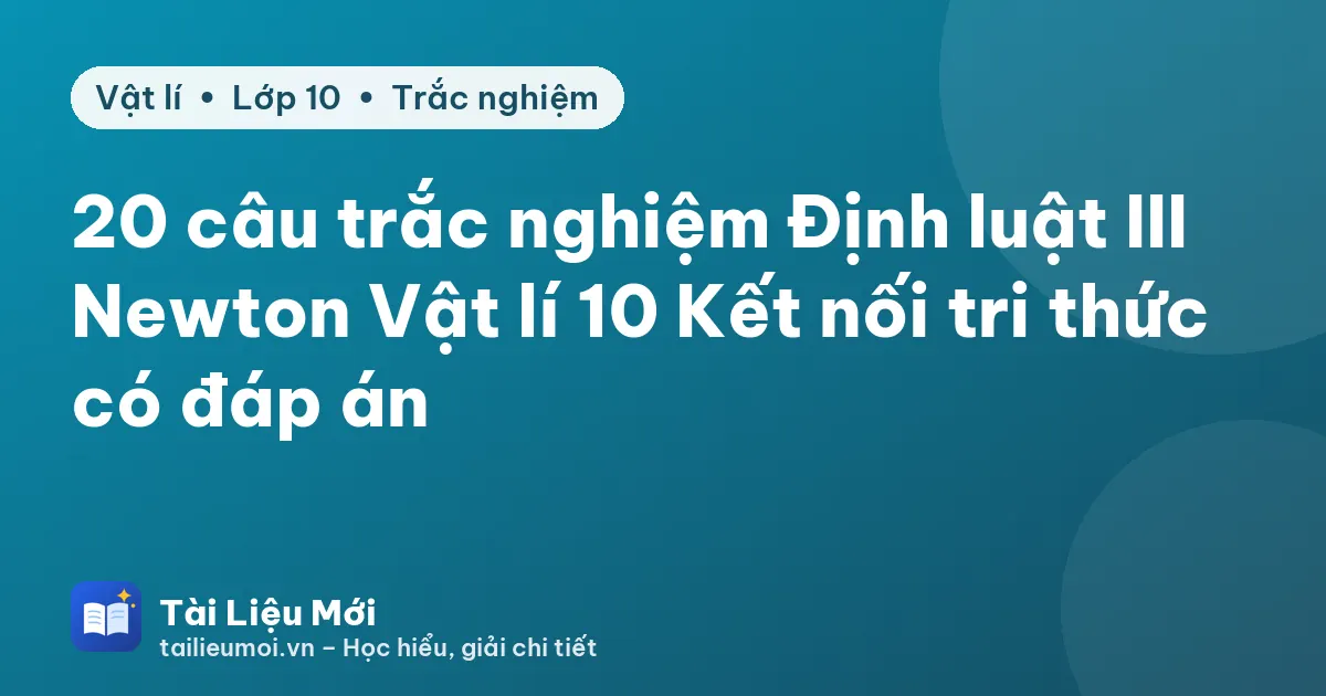 20 câu trắc nghiệm Định luật III Newton Vật lí 10 Kết nối tri thức có đáp án