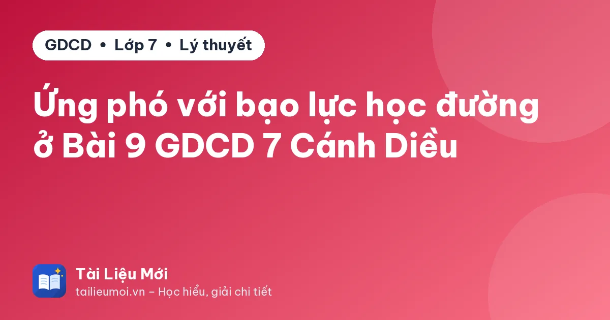 Ứng phó với bạo lực học đường ở Bài 9 GDCD 7 Cánh Diều