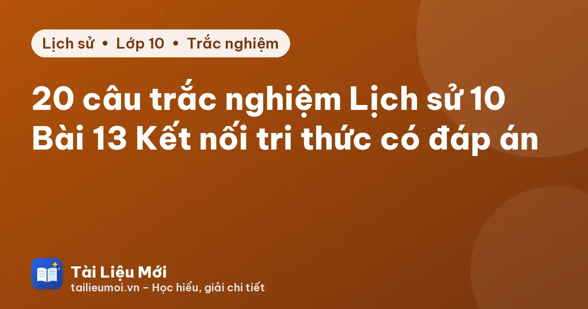 20 câu trắc nghiệm Lịch sử 10 Bài 13 Kết nối tri thức có đáp án