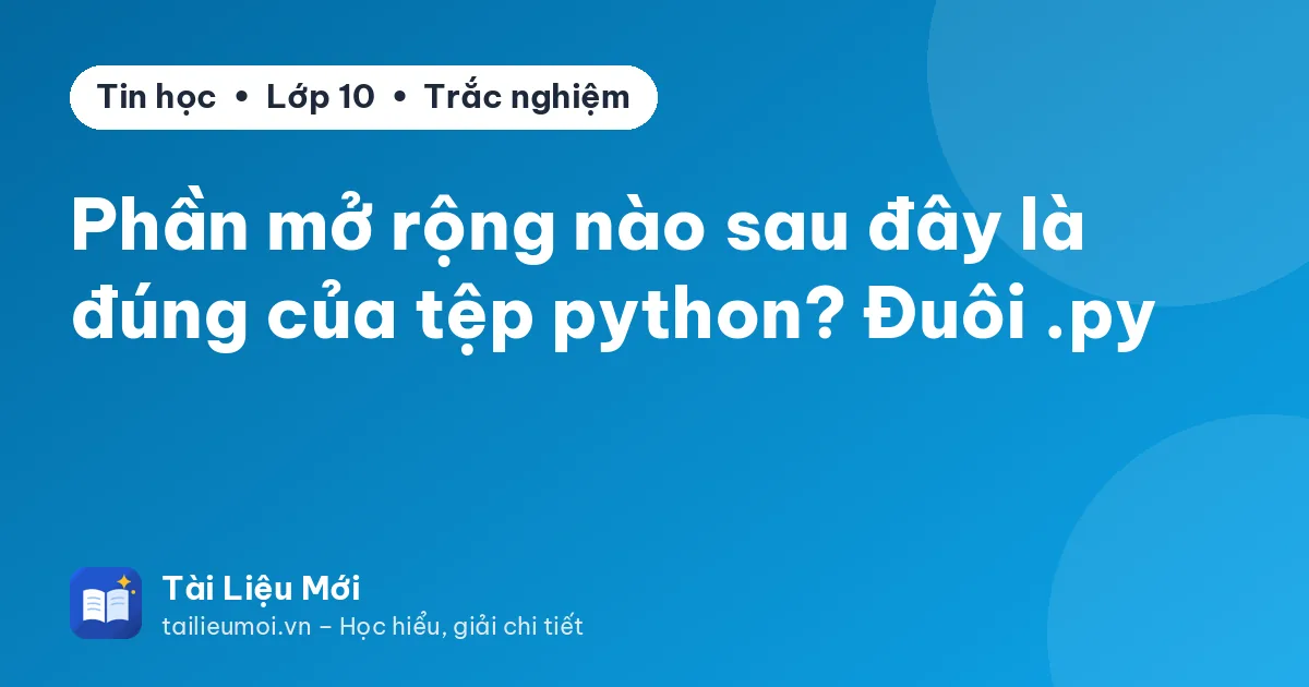 Phần mở rộng nào sau đây là đúng của tệp python? Đuôi .py