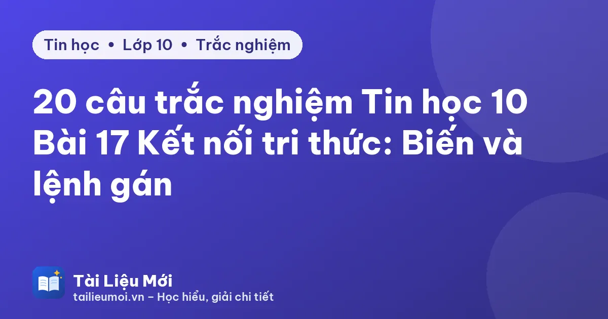 20 câu trắc nghiệm Tin học 10 Bài 17 Kết nối tri thức: Biến và lệnh gán