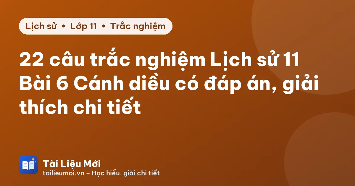 22 câu trắc nghiệm Lịch sử 11 Bài 6 Cánh diều có đáp án, giải thích chi tiết
