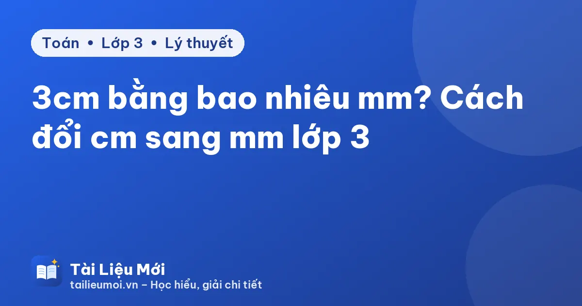 3cm bằng bao nhiêu mm? Cách đổi cm sang mm lớp 3