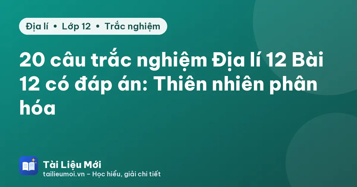 20 câu trắc nghiệm Địa lí 12 Bài 12 có đáp án: Thiên nhiên phân hóa