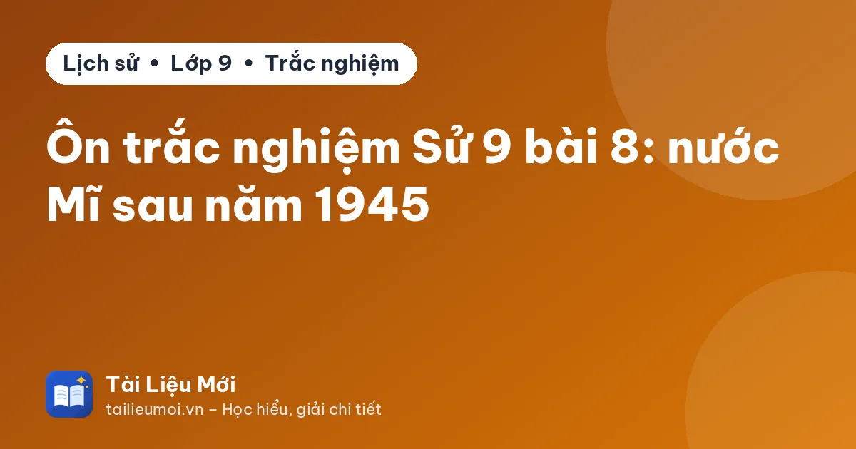 Ôn trắc nghiệm Sử 9 bài 8: nước Mĩ sau năm 1945