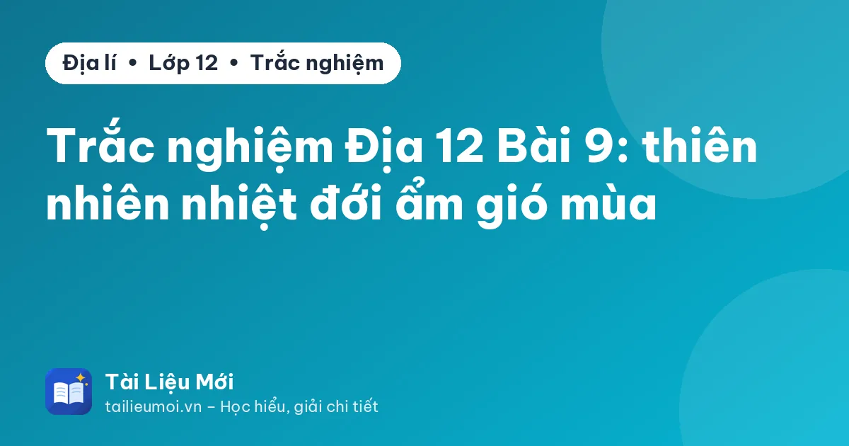 Trắc nghiệm Địa 12 Bài 9: thiên nhiên nhiệt đới ẩm gió mùa
