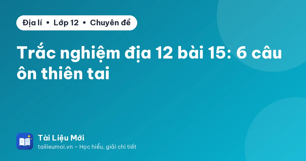 Trắc nghiệm địa 12 bài 15: 6 câu ôn thiên tai