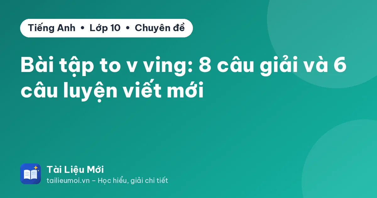 Bài tập to v ving: 8 câu giải và 6 câu luyện viết mới